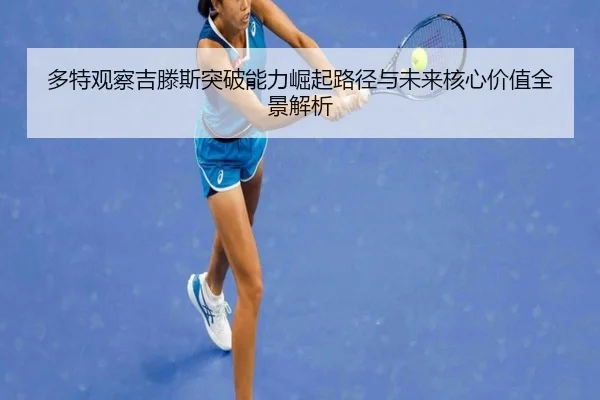 多特观察吉滕斯突破能力崛起路径与未来核心价值全景解析